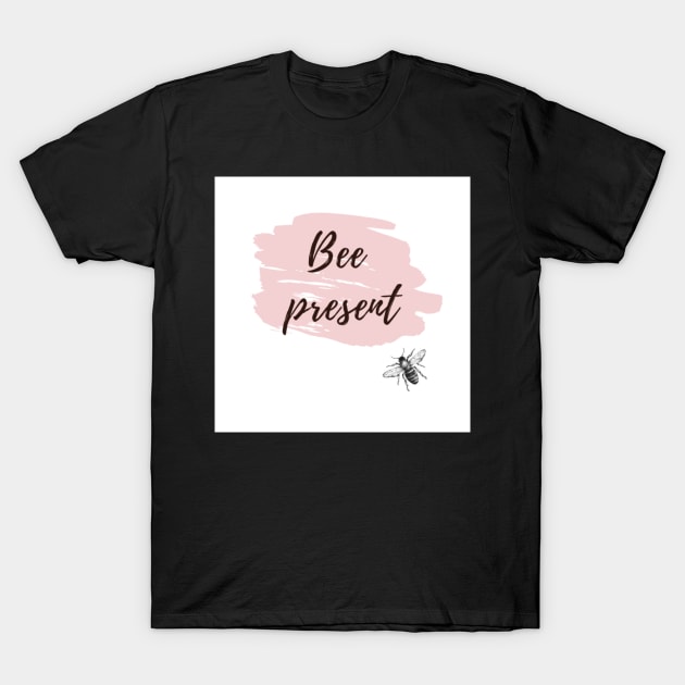 Bee Present! T-Shirt by DROSIA